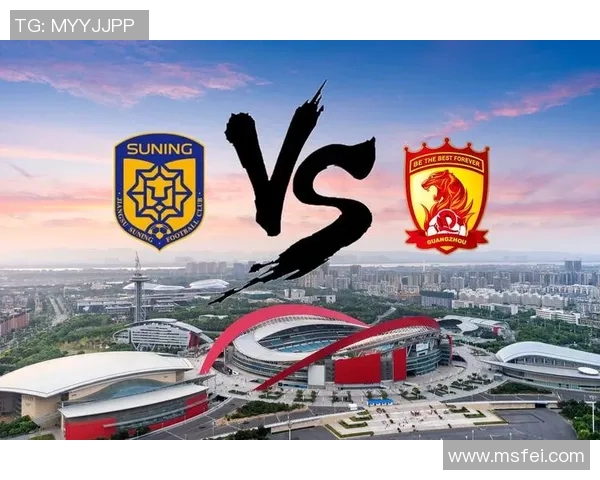 恒大与苏宁对决赛程安排及赛事前瞻分析