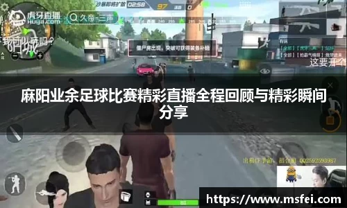 麻阳业余足球比赛精彩直播全程回顾与精彩瞬间分享