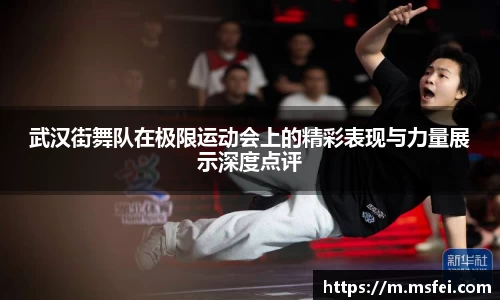 武汉街舞队在极限运动会上的精彩表现与力量展示深度点评