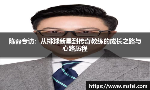 陈磊专访：从排球新星到传奇教练的成长之路与心路历程